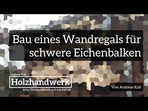 Bau eines Wandregals für schwere Eichenbalken